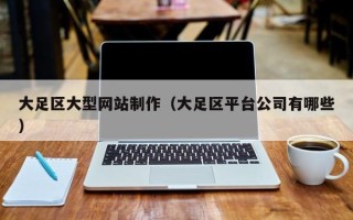 咸阳大足区大型网站制作（大足区平台公司有哪些）