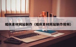 咸阳婚庆素材网站制作（婚庆素材网站制作视频）