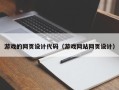 咸阳游戏的网页设计代码（游戏网站网页设计）